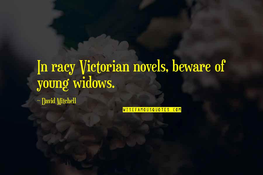 Racy Quotes By David Mitchell: In racy Victorian novels, beware of young widows.