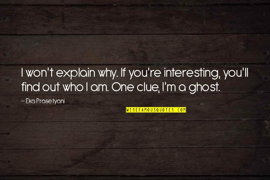 Racy Quotes By Eka Prasetyani: I won't explain why. If you're interesting, you'll