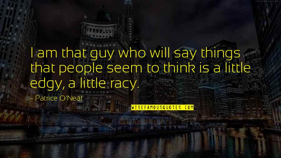 Racy Quotes By Patrice O'Neal: I am that guy who will say things