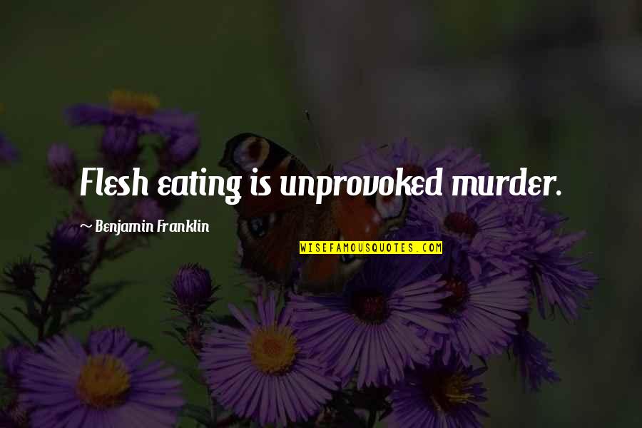 Raczynski Library Quotes By Benjamin Franklin: Flesh eating is unprovoked murder.
