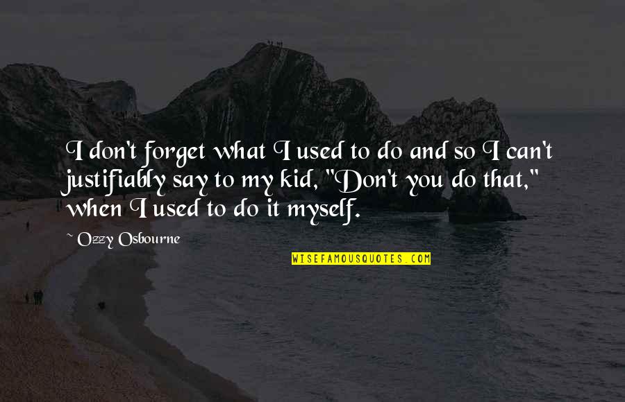 Raczynskich Quotes By Ozzy Osbourne: I don't forget what I used to do