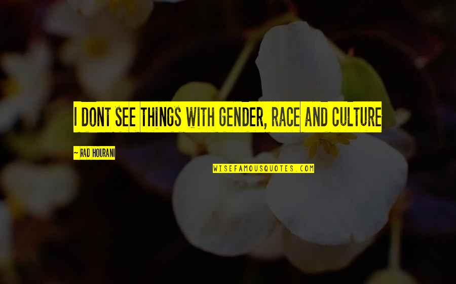 Rad And Other Quotes By Rad Hourani: I dont see things with gender, race and