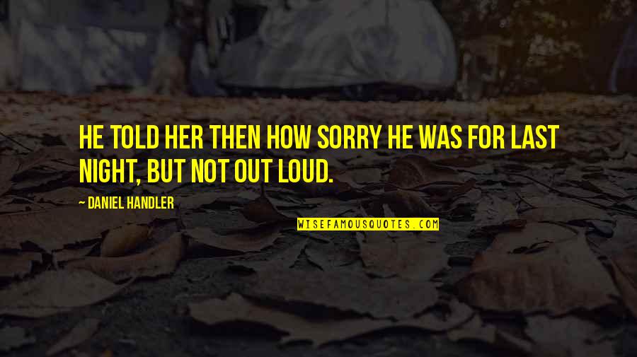 Rad Friend Quotes By Daniel Handler: He told her then how sorry he was