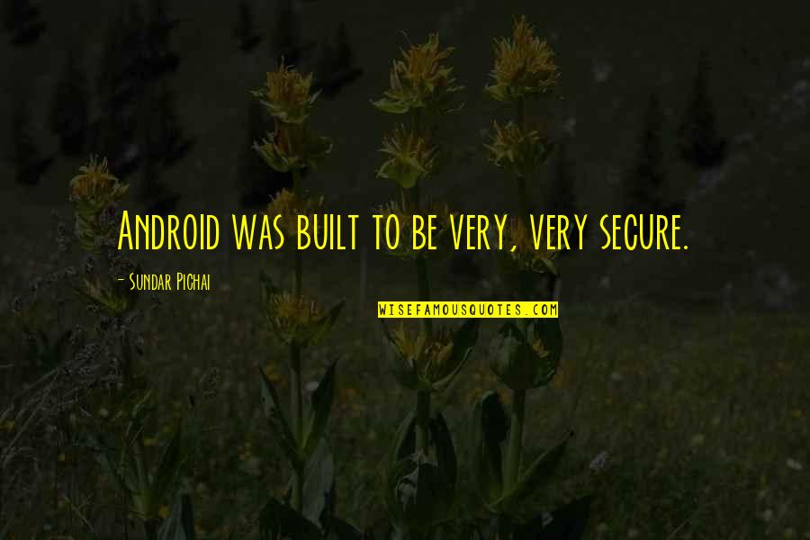 Rad Friend Quotes By Sundar Pichai: Android was built to be very, very secure.