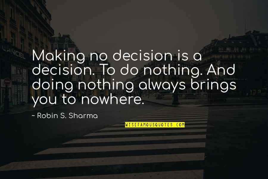 Rad Hourani Quotes By Robin S. Sharma: Making no decision is a decision. To do