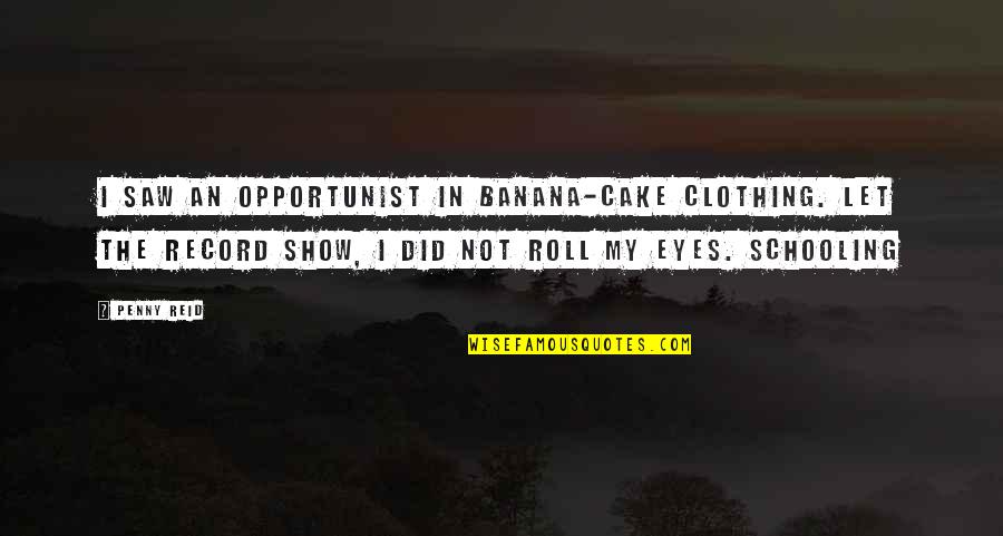 Rad Tech Funny Quotes By Penny Reid: I saw an opportunist in banana-cake clothing. Let