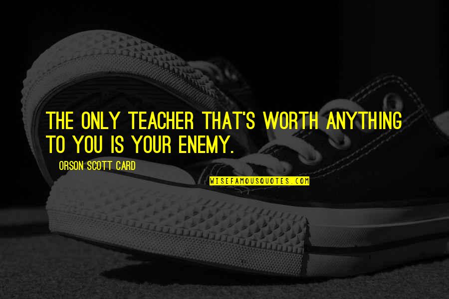 Rad Thibodeaux Quotes By Orson Scott Card: The only teacher that's worth anything to you Rad Thibodeaux Quotes By Orson Scott Card: The only teacher that's worth anything to you