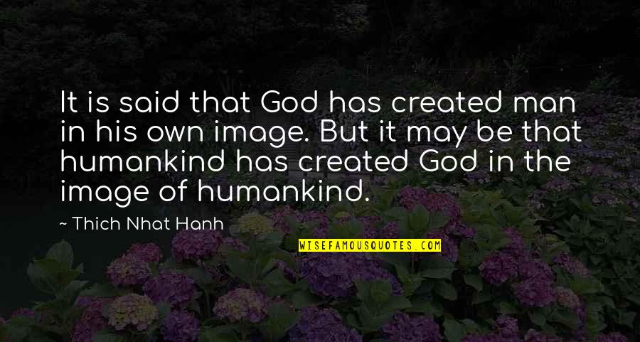 Rad Thibodeaux Quotes By Thich Nhat Hanh: It is said that God has created man Rad Thibodeaux Quotes By Thich Nhat Hanh: It is said that God has created man