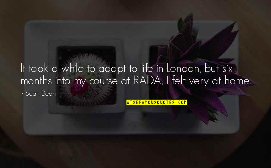 Rada Quotes By Sean Bean: It took a while to adapt to life