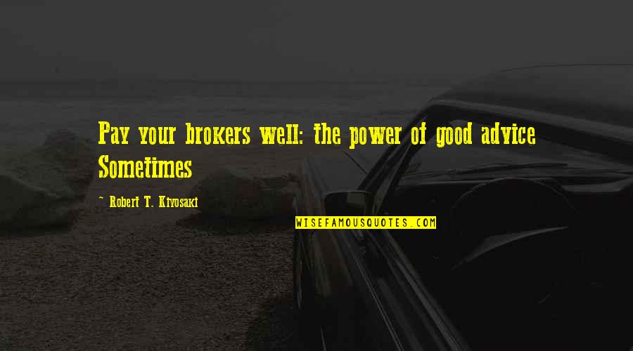 Radacini Srl Quotes By Robert T. Kiyosaki: Pay your brokers well: the power of good Radacini Srl Quotes By Robert T. Kiyosaki: Pay your brokers well: the power of good