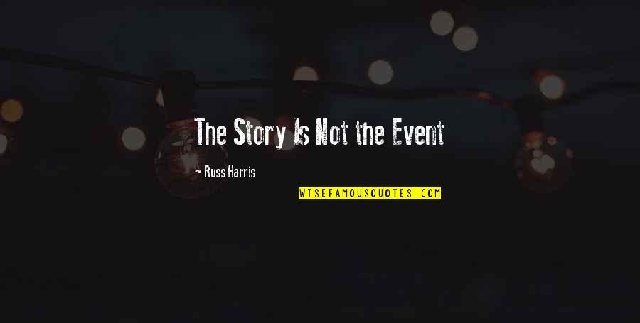 Radacini Srl Quotes By Russ Harris: The Story Is Not the Event Radacini Srl Quotes By Russ Harris: The Story Is Not the Event