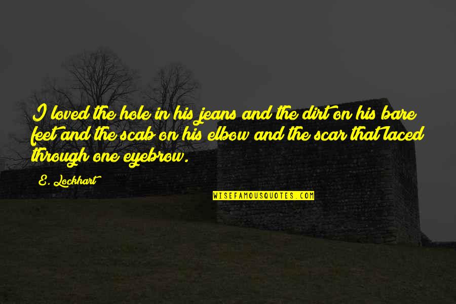 Radacinile Quotes By E. Lockhart: I loved the hole in his jeans and Radacinile Quotes By E. Lockhart: I loved the hole in his jeans and