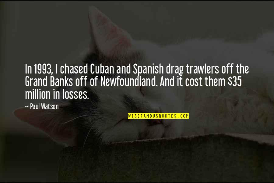 Radacinile Quotes By Paul Watson: In 1993, I chased Cuban and Spanish drag Radacinile Quotes By Paul Watson: In 1993, I chased Cuban and Spanish drag