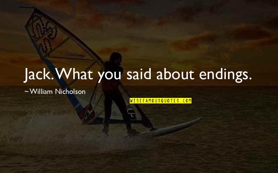 Radacinile Quotes By William Nicholson: Jack. What you said about endings. Radacinile Quotes By William Nicholson: Jack. What you said about endings.