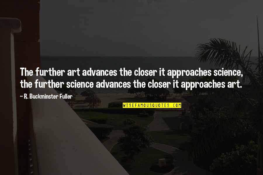 Radack Services Quotes By R. Buckminster Fuller: The further art advances the closer it approaches Radack Services Quotes By R. Buckminster Fuller: The further art advances the closer it approaches
