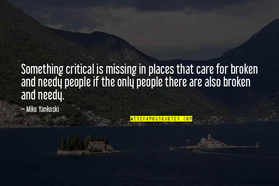 Radagast Hat Quotes By Mike Yankoski: Something critical is missing in places that care Radagast Hat Quotes By Mike Yankoski: Something critical is missing in places that care