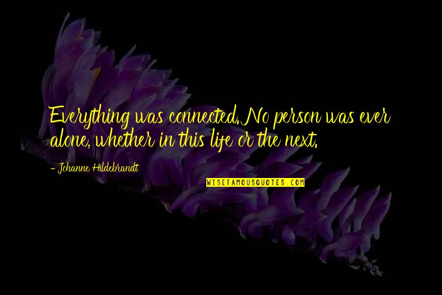 Radakovich Group Quotes By Johanne Hildebrandt: Everything was connected. No person was ever alone, Radakovich Group Quotes By Johanne Hildebrandt: Everything was connected. No person was ever alone,