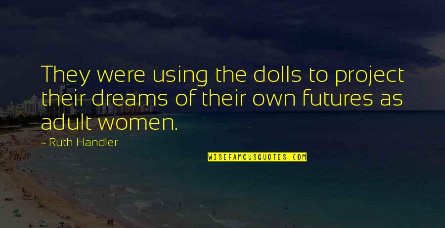 Radanovic Wta Quotes By Ruth Handler: They were using the dolls to project their Radanovic Wta Quotes By Ruth Handler: They were using the dolls to project their