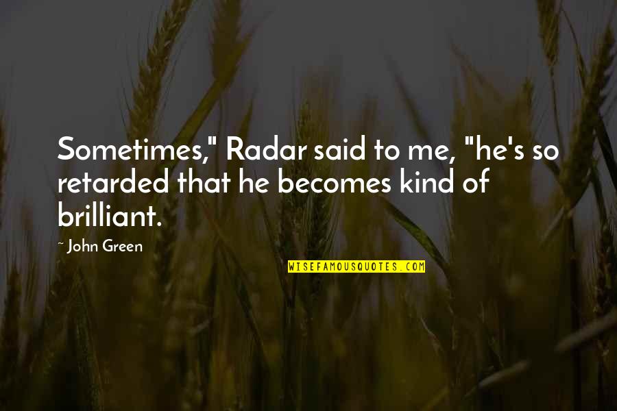 Radar's Quotes By John Green: Sometimes," Radar said to me, "he's so retarded