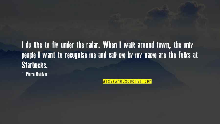 Radar's Quotes By Pierre Omidyar: I do like to fly under the radar.