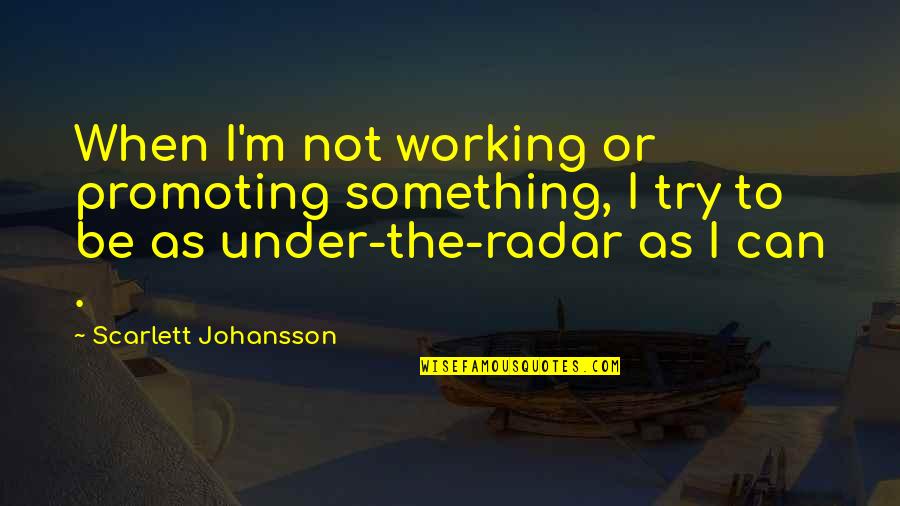 Radar's Quotes By Scarlett Johansson: When I'm not working or promoting something, I