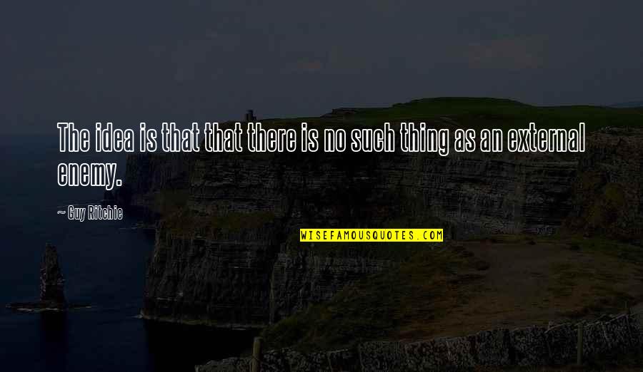 Radarska Quotes By Guy Ritchie: The idea is that that there is no