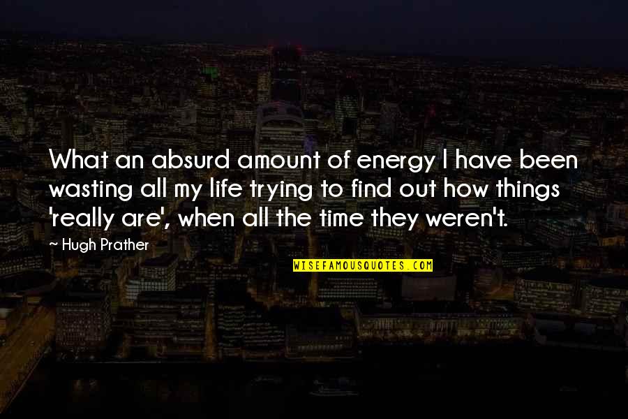 Radarska Quotes By Hugh Prather: What an absurd amount of energy I have