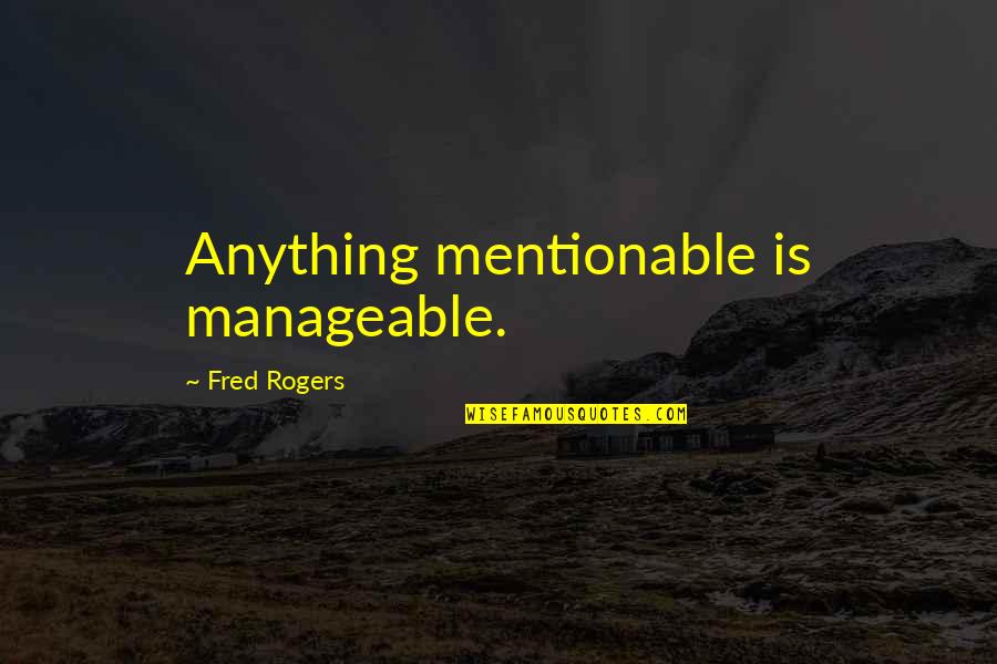 Radass Quotes By Fred Rogers: Anything mentionable is manageable. Radass Quotes By Fred Rogers: Anything mentionable is manageable.