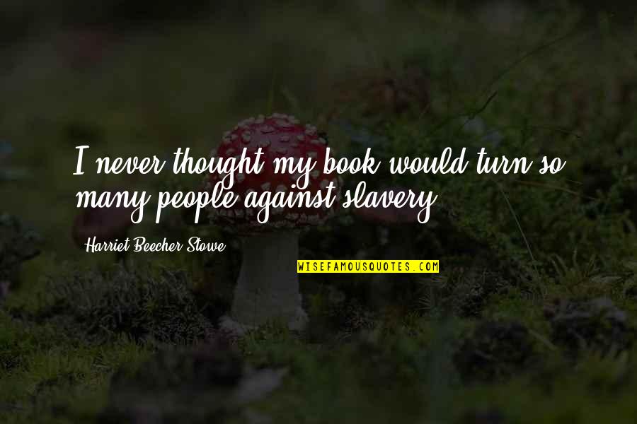 Radass Quotes By Harriet Beecher Stowe: I never thought my book would turn so
