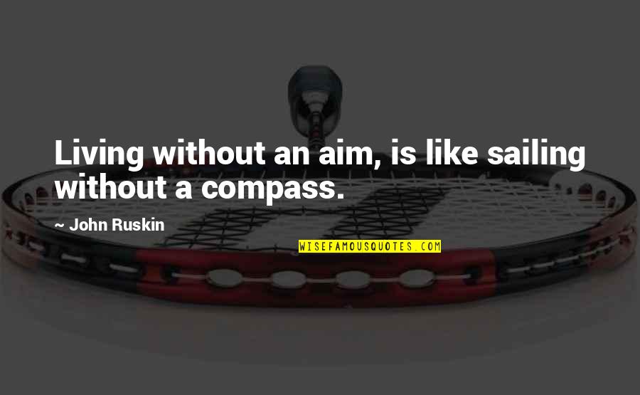 Radboud Student Quotes By John Ruskin: Living without an aim, is like sailing without