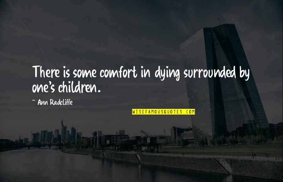 Radcliffe-brown Quotes By Ann Radcliffe: There is some comfort in dying surrounded by