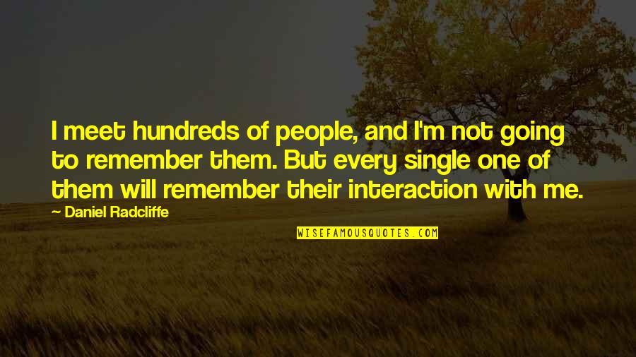 Radcliffe-brown Quotes By Daniel Radcliffe: I meet hundreds of people, and I'm not