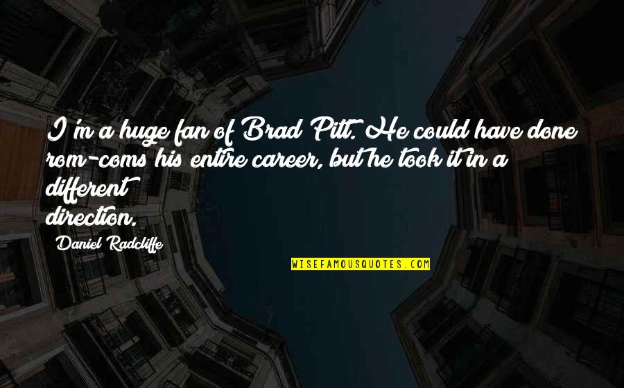 Radcliffe-brown Quotes By Daniel Radcliffe: I'm a huge fan of Brad Pitt. He
