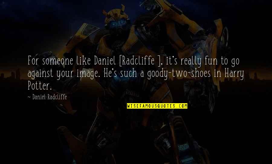 Radcliffe-brown Quotes By Daniel Radcliffe: For someone like Daniel [Radcliffe ], it's really