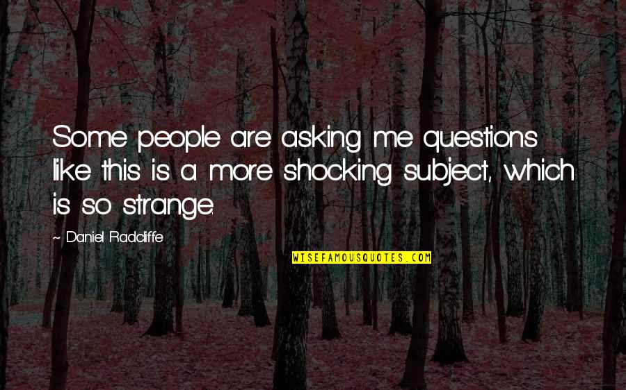 Radcliffe-brown Quotes By Daniel Radcliffe: Some people are asking me questions like this
