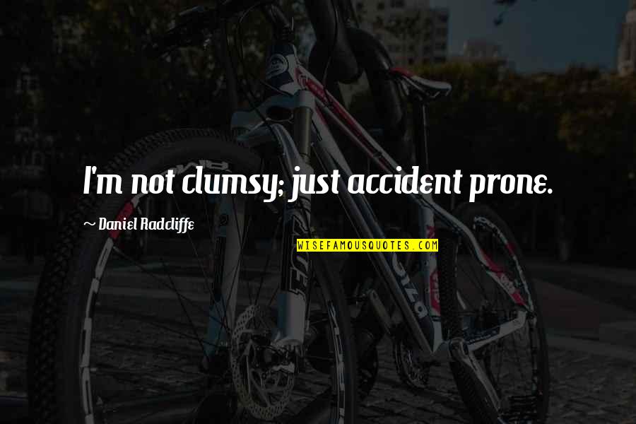 Radcliffe-brown Quotes By Daniel Radcliffe: I'm not clumsy; just accident prone.