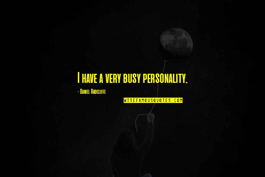 Radcliffe-brown Quotes By Daniel Radcliffe: I have a very busy personality.