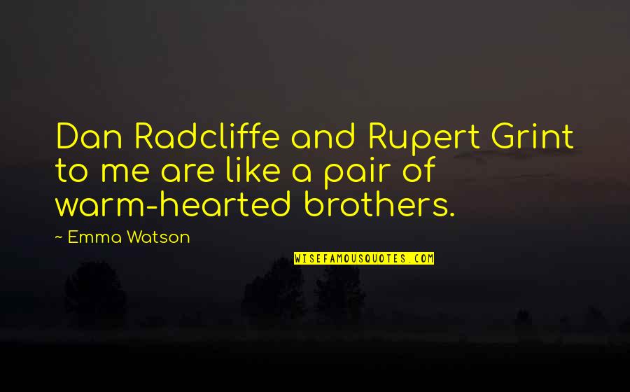 Radcliffe-brown Quotes By Emma Watson: Dan Radcliffe and Rupert Grint to me are