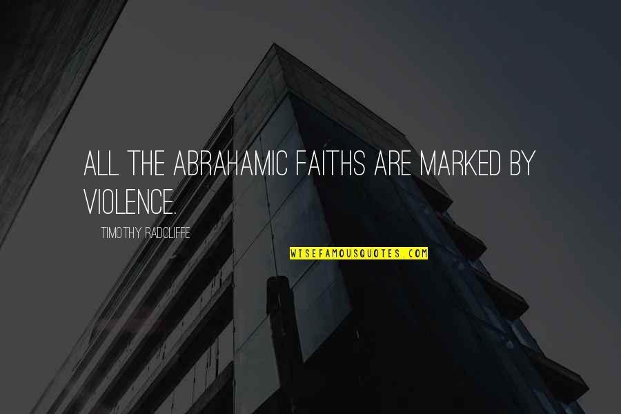 Radcliffe Quotes By Timothy Radcliffe: All the Abrahamic faiths are marked by violence.