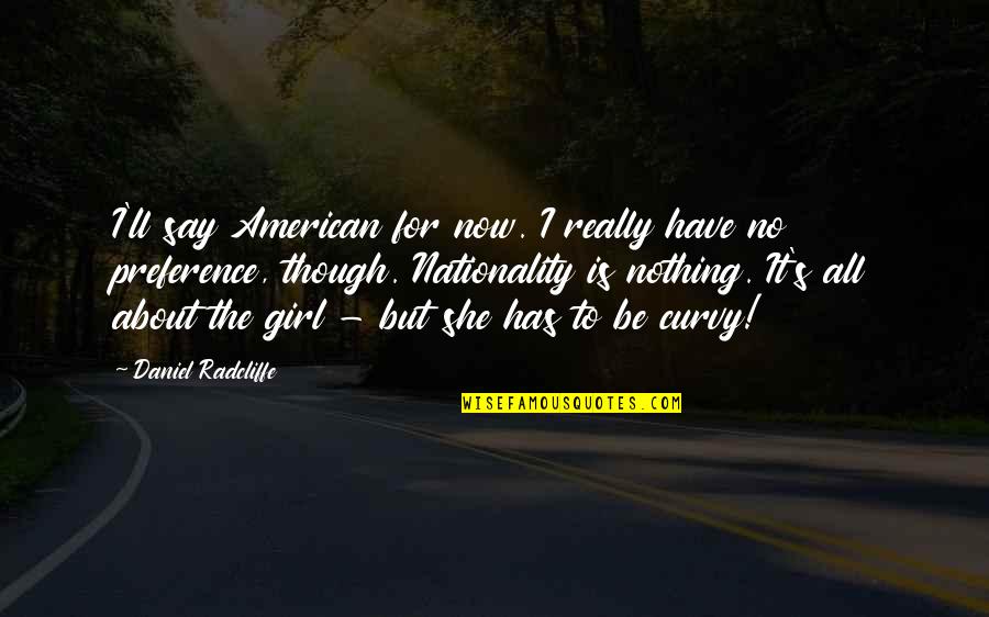 Radcliffe's Quotes By Daniel Radcliffe: I'll say American for now. I really have