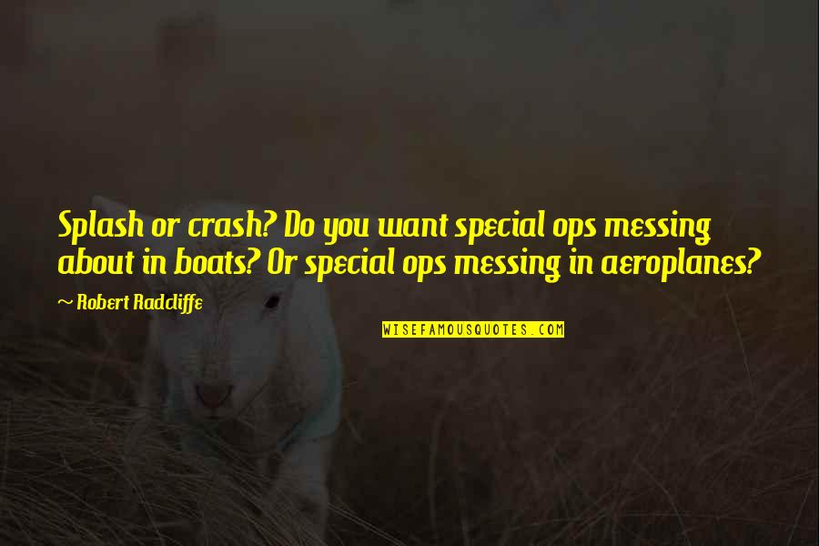Radcliffe's Quotes By Robert Radcliffe: Splash or crash? Do you want special ops