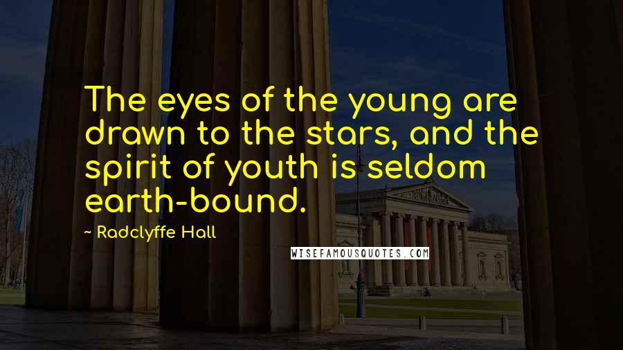 Radclyffe Hall quotes: The eyes of the young are drawn to the stars, and the spirit of youth is seldom earth-bound.