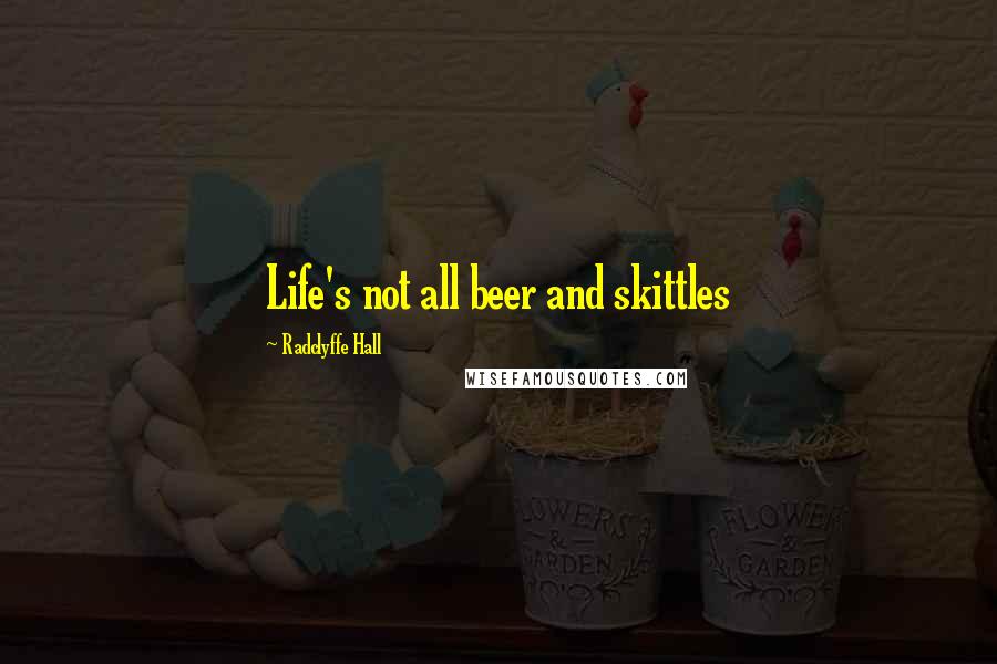 Radclyffe Hall quotes: Life's not all beer and skittles