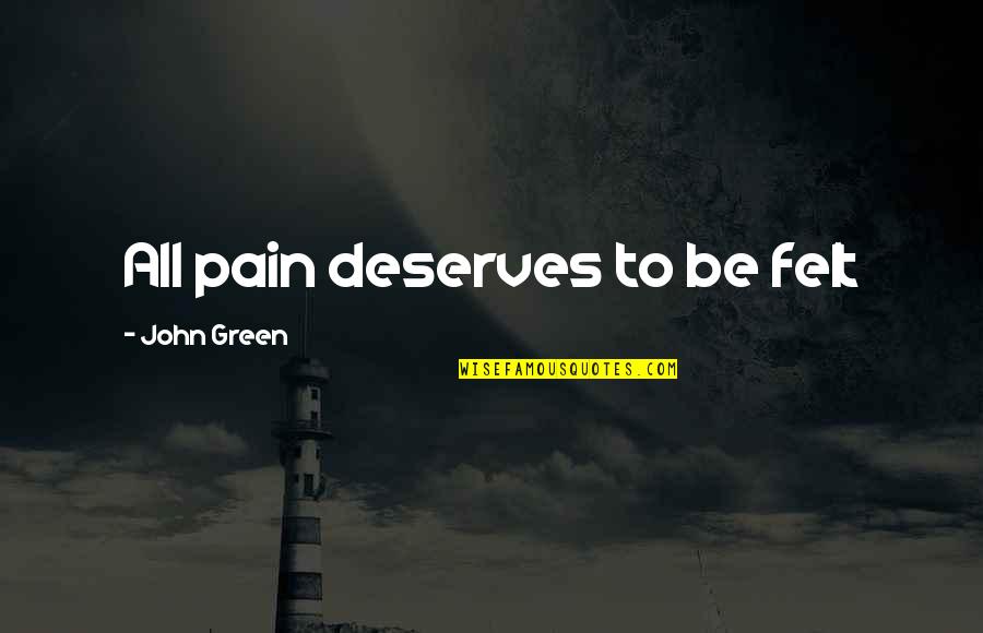 Radclyffe Rivers Quotes By John Green: All pain deserves to be felt Radclyffe Rivers Quotes By John Green: All pain deserves to be felt