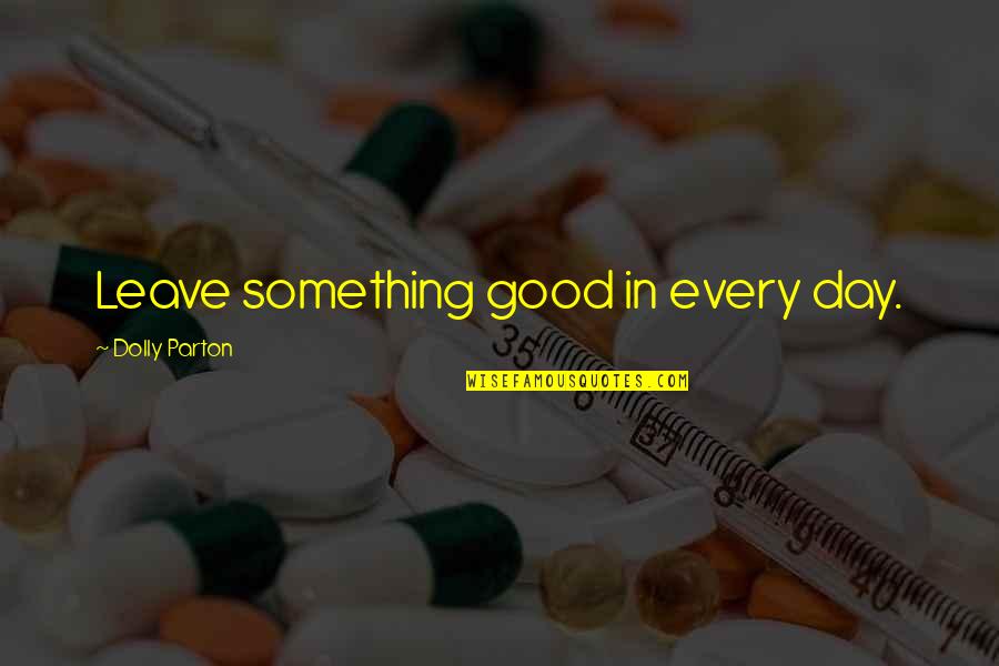 Radclyffe Upcoming Quotes By Dolly Parton: Leave something good in every day.