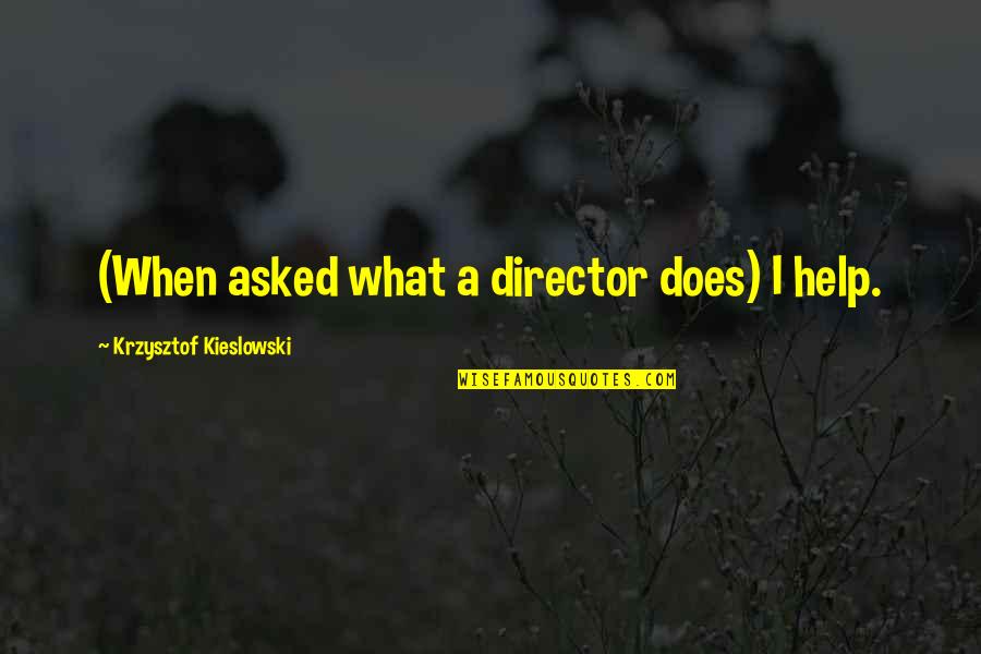 Radd Quotes By Krzysztof Kieslowski: (When asked what a director does) I help. Radd Quotes By Krzysztof Kieslowski: (When asked what a director does) I help.