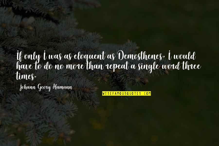 Raddatz Vendors Quotes By Johann Georg Hamann: If only I was as eloquent as Demosthenes, Raddatz Vendors Quotes By Johann Georg Hamann: If only I was as eloquent as Demosthenes,