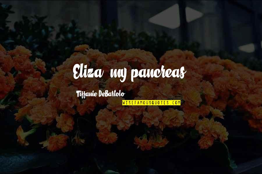 Raddled Meme Quotes By Tiffanie DeBartolo: Eliza, my pancreas.