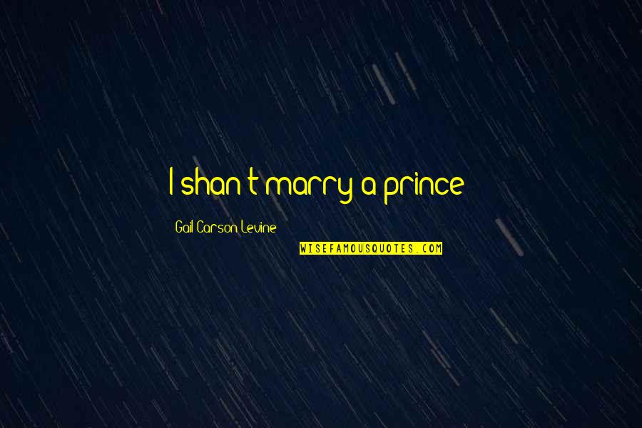 Radeberger Pilsner Quotes By Gail Carson Levine: I shan't marry a prince! Radeberger Pilsner Quotes By Gail Carson Levine: I shan't marry a prince!