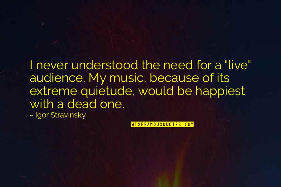 Radeberger Pilsner Quotes By Igor Stravinsky: I never understood the need for a "live" Radeberger Pilsner Quotes By Igor Stravinsky: I never understood the need for a "live"